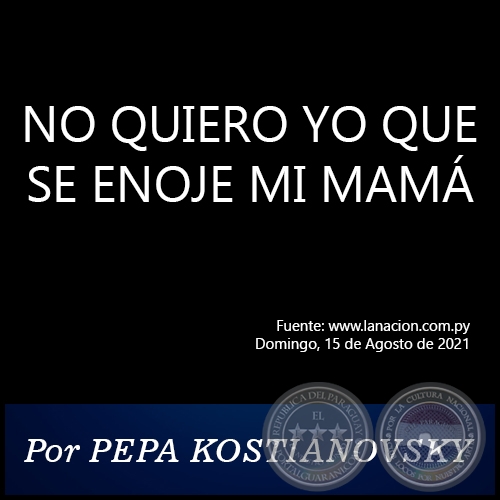 NO QUIERO YO QUE SE ENOJE MI MAMÁ - Por PEPA KOSTIANOVSKY - Domingo, 15 de Agosto de 2021